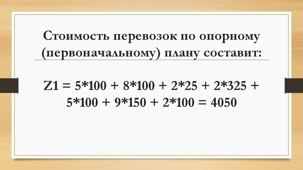Стоимость перевозок по опорному (первоначальному) плану составит: Z1 = 5*100 + 8*100 + 2*25 + 2*325 + 5*100 + 9*150 + 2*100 =