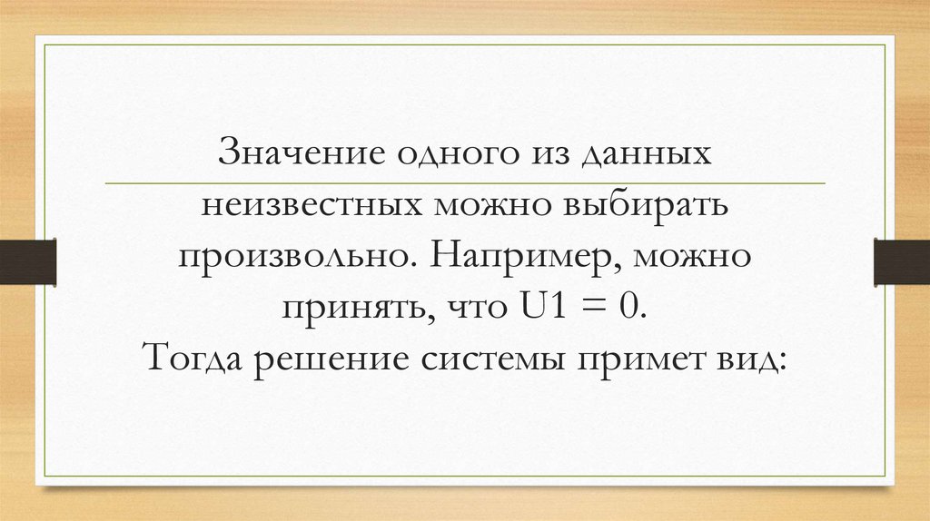 Значение одного из данных неизвестных можно выбирать произвольно. Например, можно принять, что U1 = 0. Тогда решение системы
