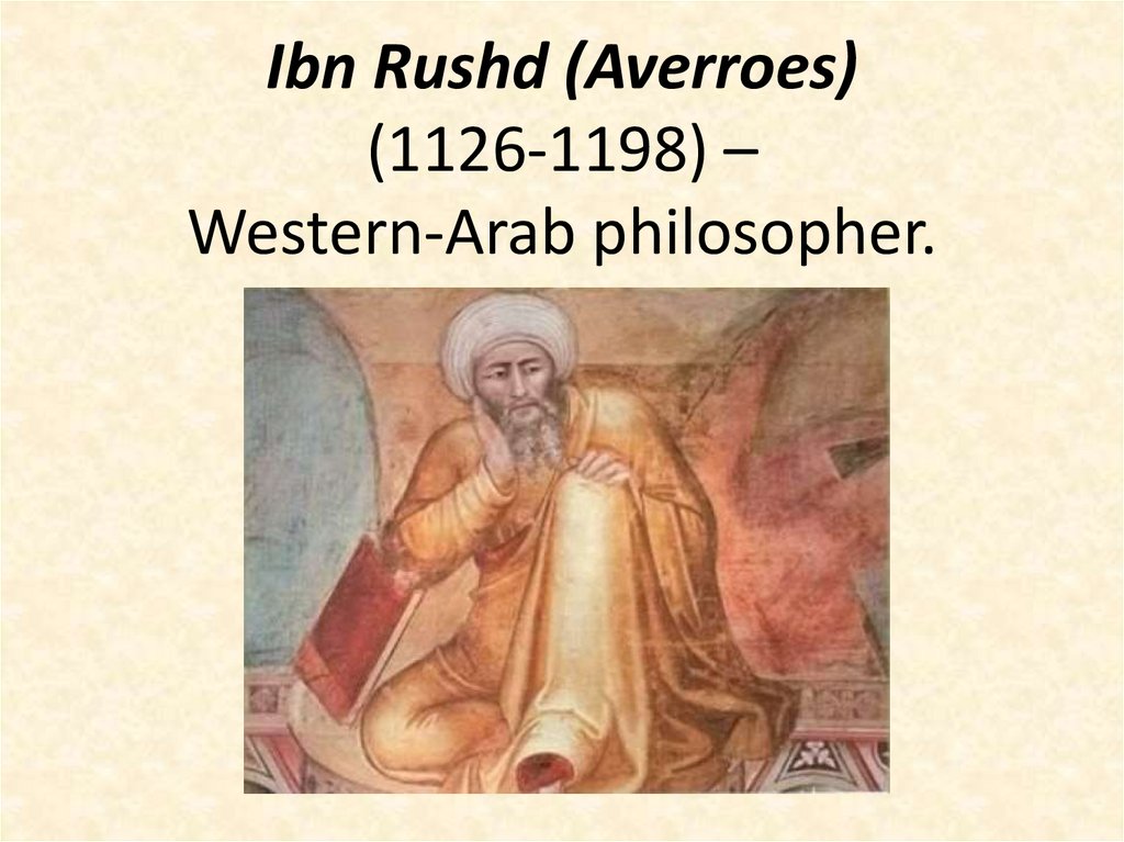 Ibn Rushd (Averroes) (1126-1198) – Western-Arab philosopher.