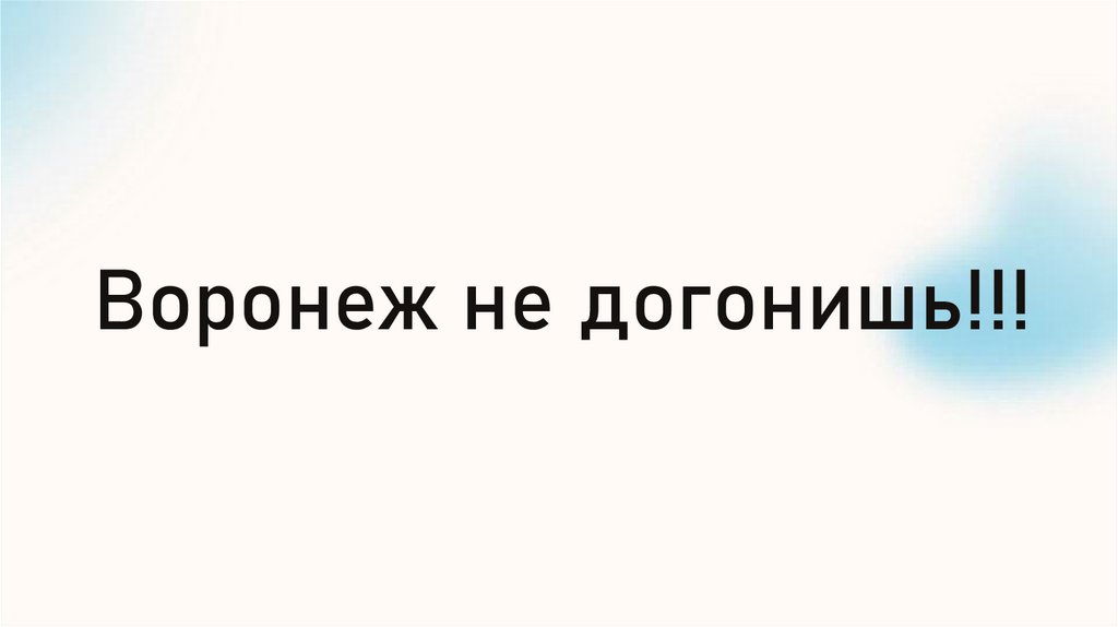 Воронеж не догонишь!!!