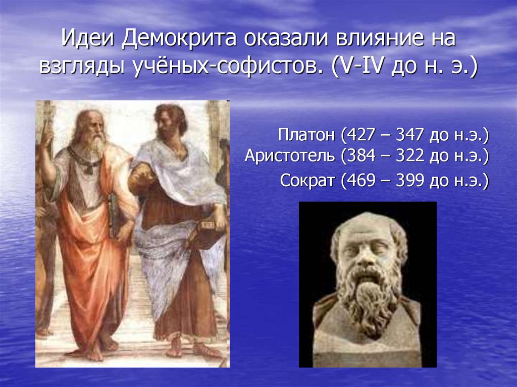 Идеи Демокрита оказали влияние на взгляды учёных-софистов. (V-IV до н. э.)
