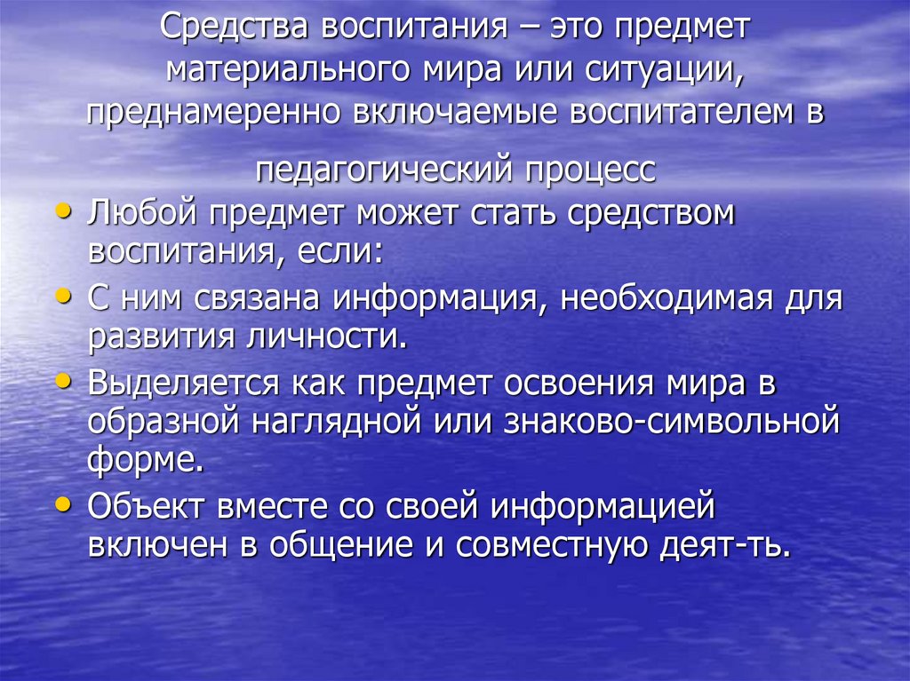 Средства воспитания – это предмет материального мира или ситуации, преднамеренно включаемые воспитателем в педагогический
