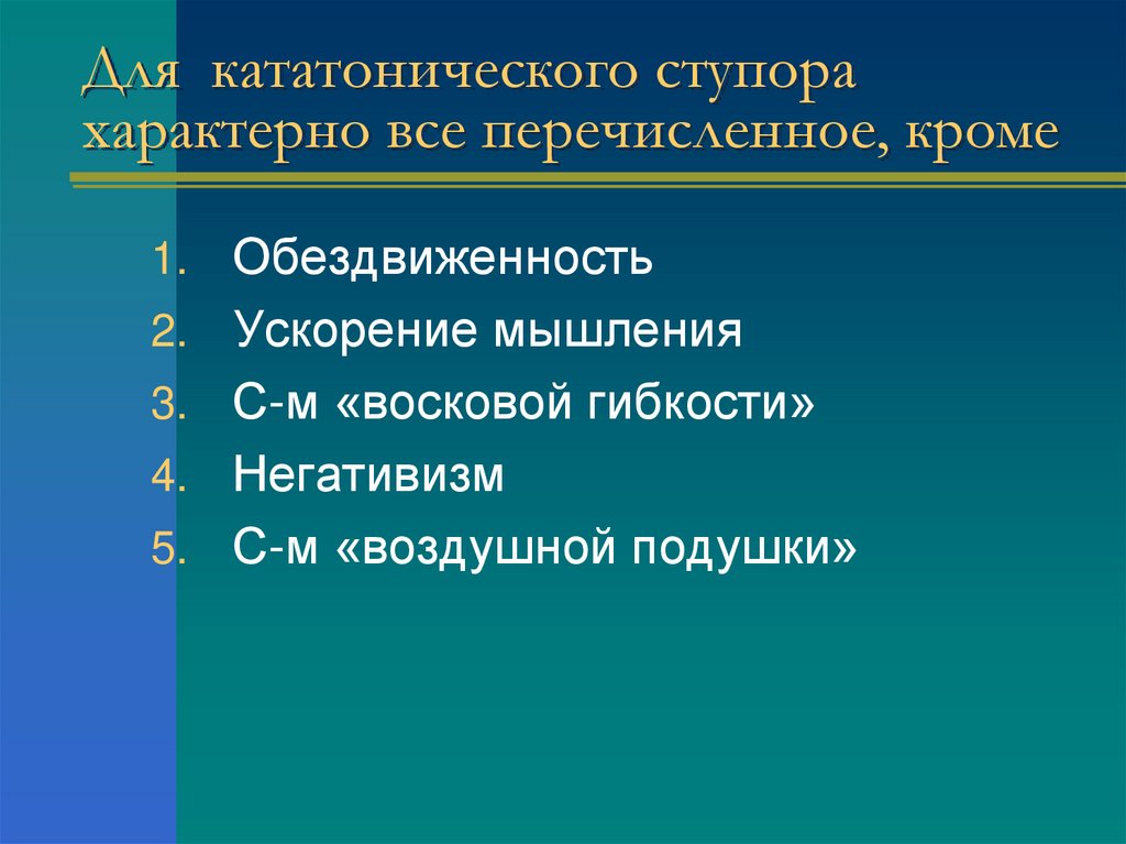 Для кататонического ступора характерно все перечисленное, кроме