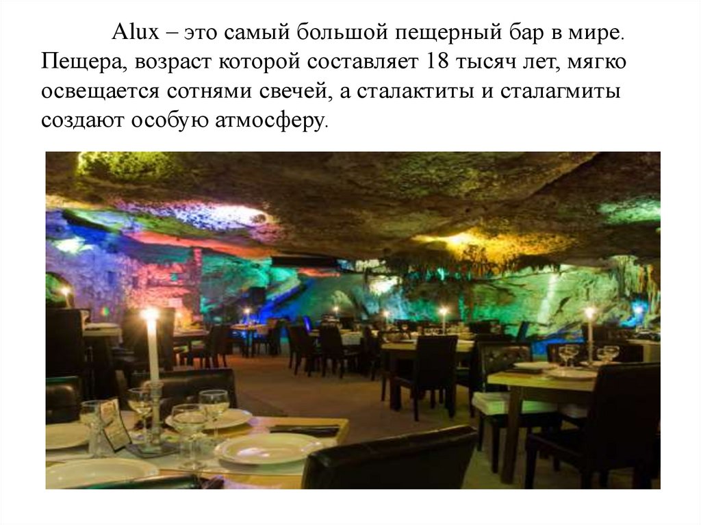 Alux – это самый большой пещерный бар в мире. Пещера, возраст которой составляет 18 тысяч лет, мягко освещается сотнями свечей,