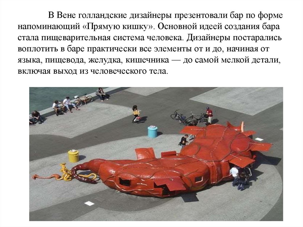 В Вене голландские дизайнеры презентовали бар по форме напоминающий «Прямую кишку». Основной идеей создания бара стала