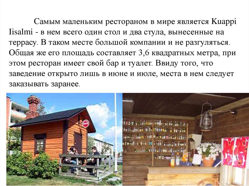 Самым маленьким рестораном в мире является Kuappi Iisalmi - в нем всего один стол и два стула, вынесенные на террасу. В таком