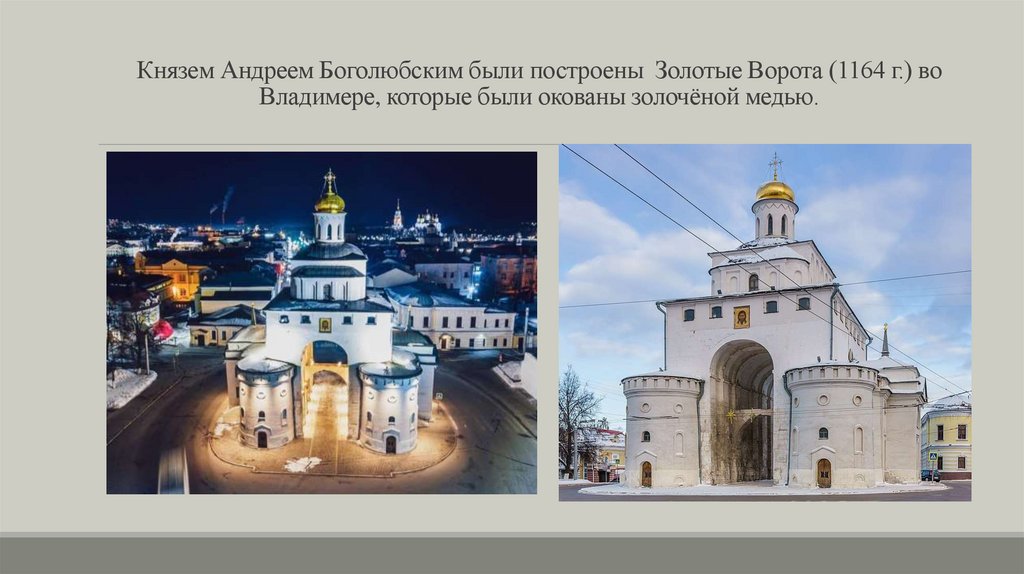 Князем Андреем Боголюбским были построены Золотые Ворота (1164 г.) во Владимере, которые были окованы золочёной медью.