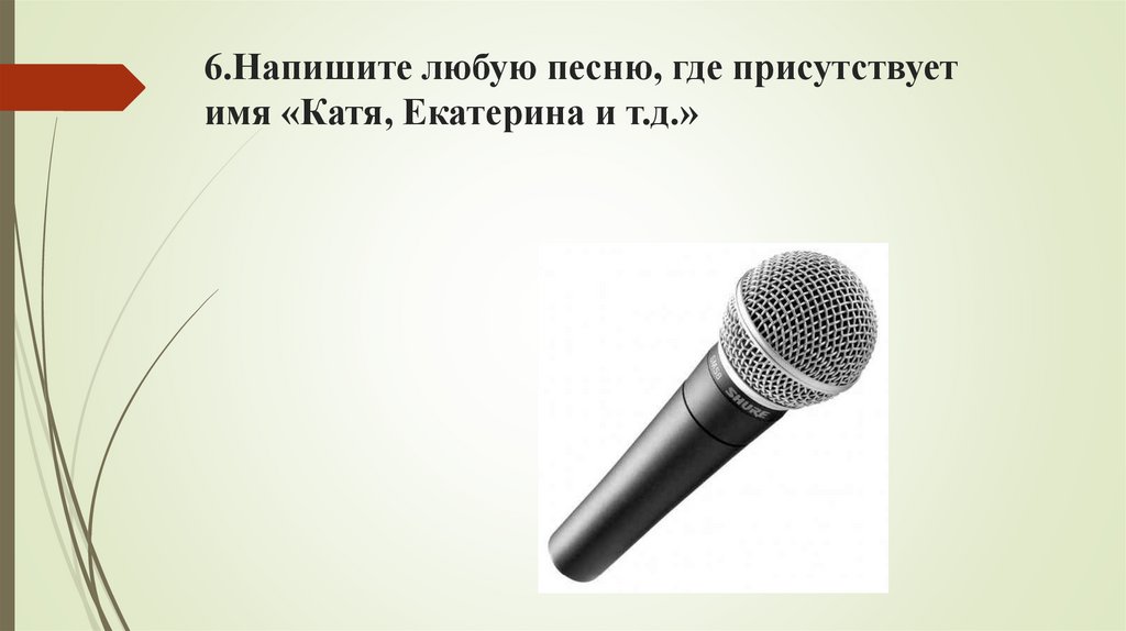 6.Напишите любую песню, где присутствует имя «Катя, Екатерина и т.д.»