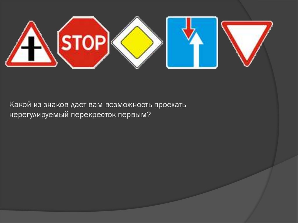 Какой из знаков дает вам возможность проехать нерегулируемый перекресток первым?