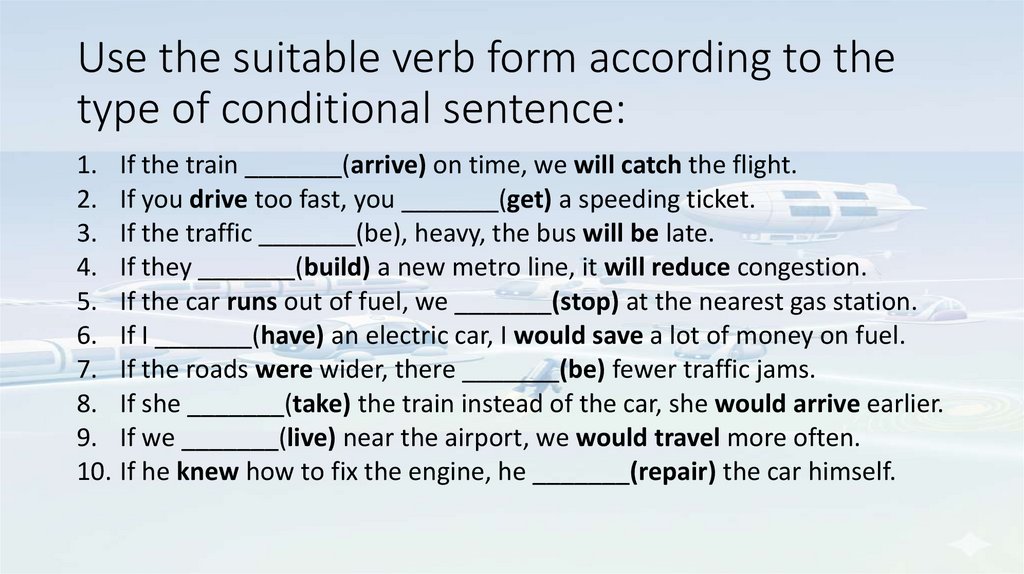 Use the suitable verb form according to the type of conditional sentence: