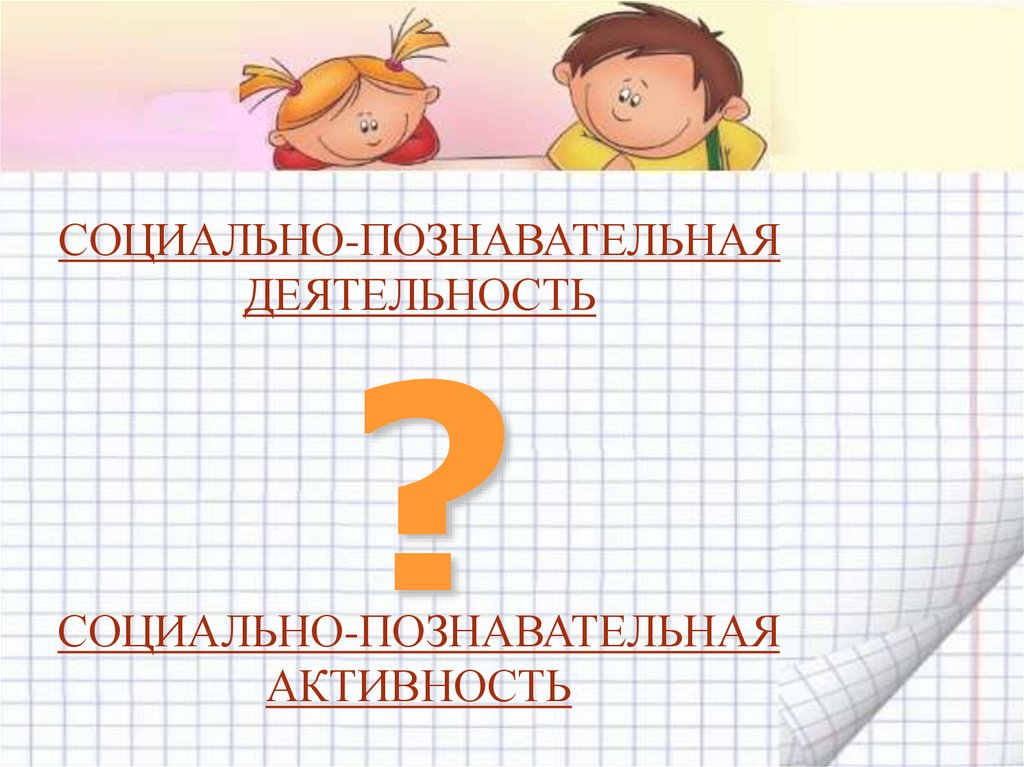 СОЦИАЛЬНО-ПОЗНАВАТЕЛЬНАЯ ДЕЯТЕЛЬНОСТЬ