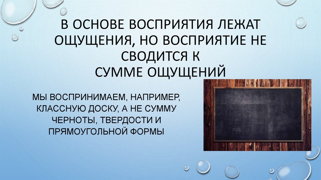 В основе восприятия лежат ощущения, но восприятие не сводится к сумме ощущений