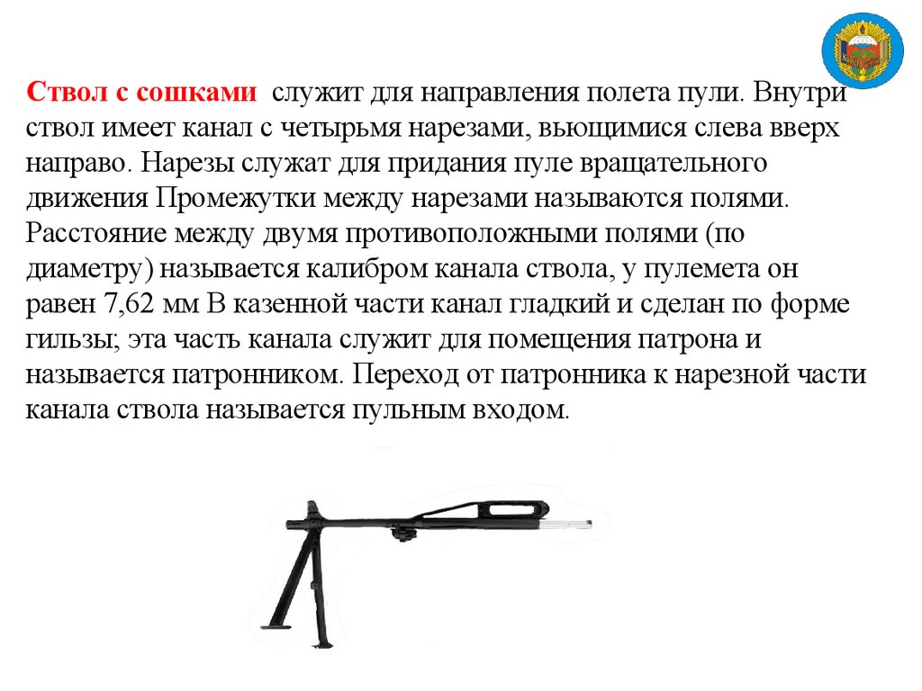 Ствол с сошками служит для направления полета пули. Внутри ствол имеет канал с четырьмя нарезами, вьющимися слева вверх