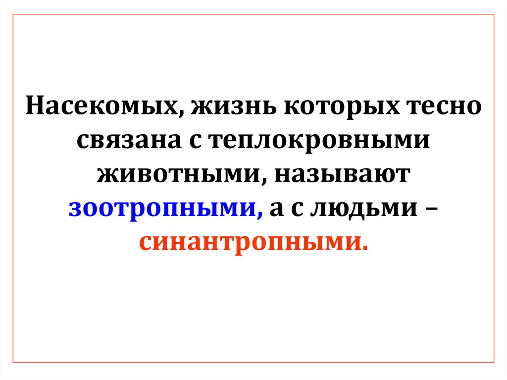 Насекомых, жизнь которых тесно связана с теплокровными животными, называют зоотропными, а с людьми – синантропными.