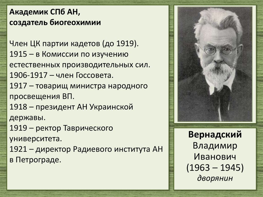Академик СПб АН, создатель биогеохимии Член ЦК партии кадетов (до 1919). 1915 – в Комиссии по изучению естественных
