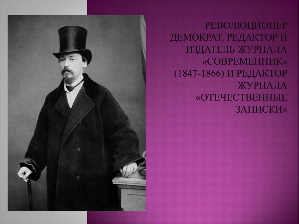 Революционер демократ, редактор и издатель журнала «Современник» (1847-1866) и редактор журнала «Отечественные записки»