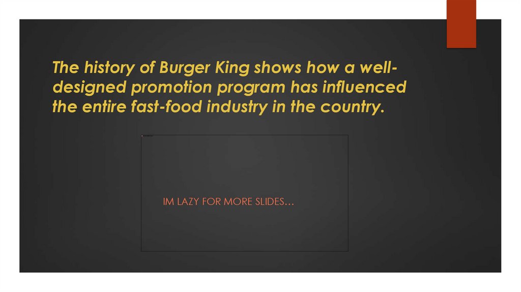 The history of Burger King shows how a well-designed promotion program has influenced the entire fast-food industry in the