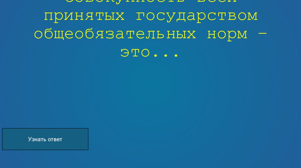 Совокупность всех принятых государством общеобязательных норм – это...