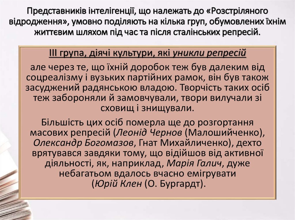 Представників інтелігенції, що належать до «Розстріляного відродження», умовно поділяють на кілька груп, обумовлених їхнім