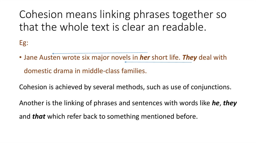 Cohesion means linking phrases together so that the whole text is clear an readable.