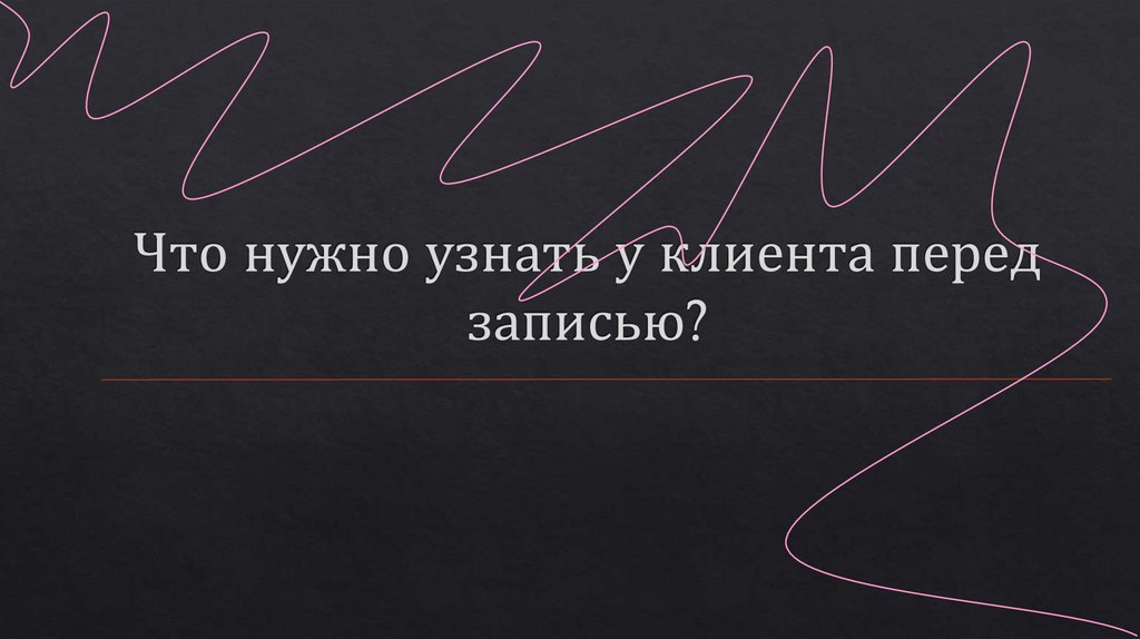 Что нужно узнать у клиента перед записью?