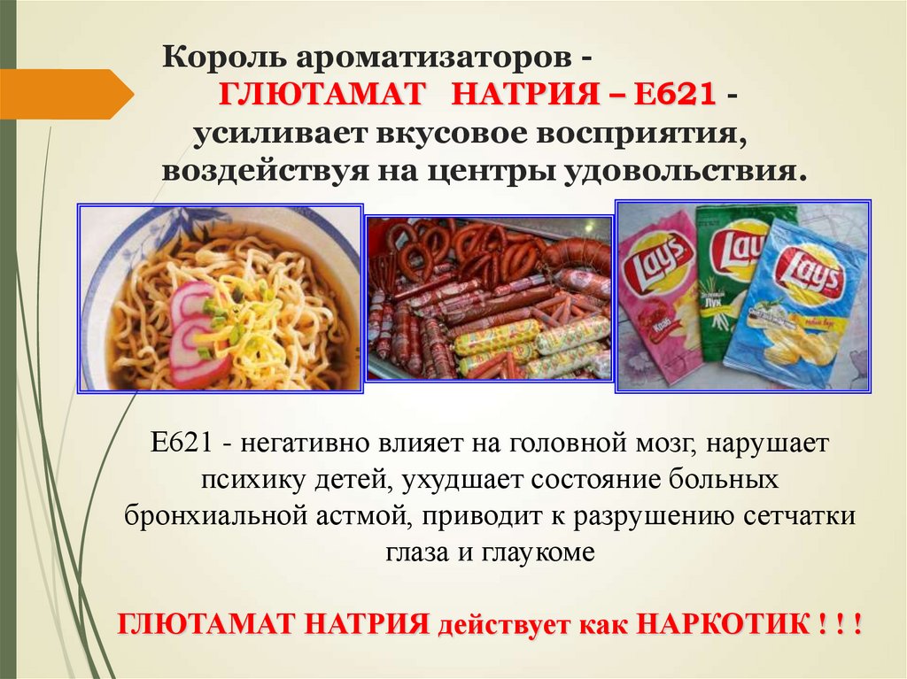 Король ароматизаторов - ГЛЮТАМАТ НАТРИЯ – Е621 - усиливает вкусовое восприятия, воздействуя на центры удовольствия.