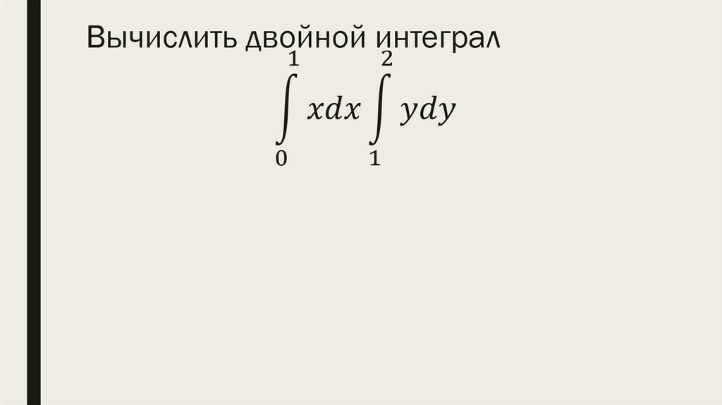 Вычислить двойной интеграл ∫1_0^1▒〖xdx∫1_1^2▒ydy〗