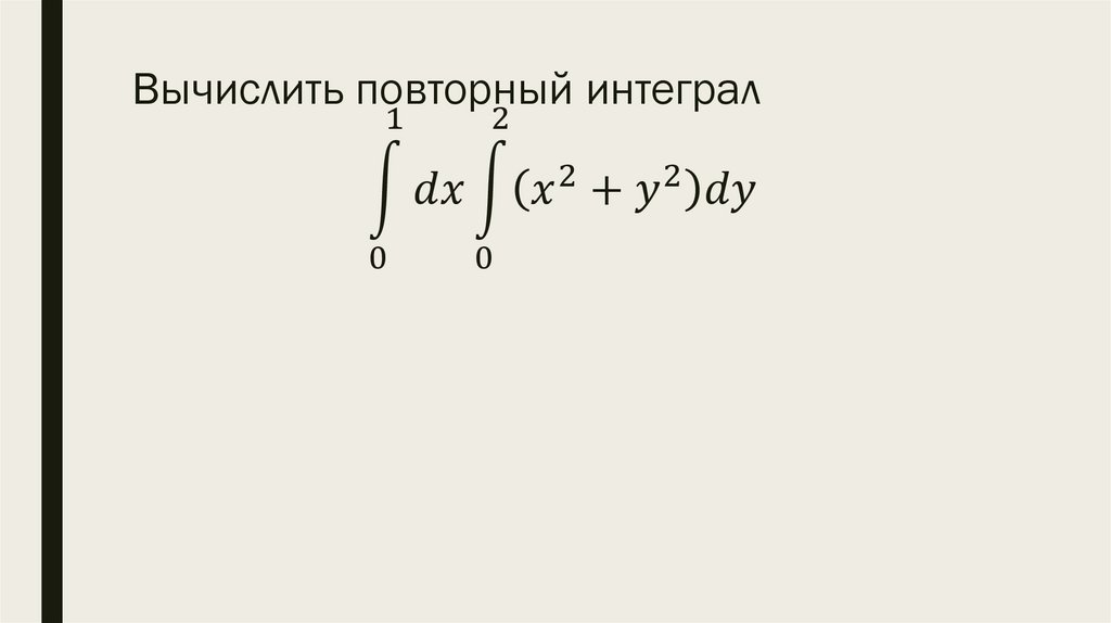 Вычислить повторный интеграл ∫1_0^1▒〖dx∫1_0^2▒(x^2+y^2 )dy〗