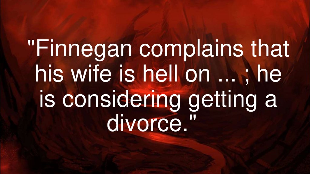 "Finnegan complains that his wife is hell on ... ; he is considering getting a divorce."  