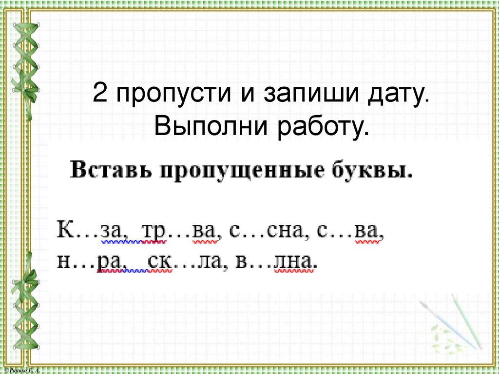 2 пропусти и запиши дату. Выполни работу.