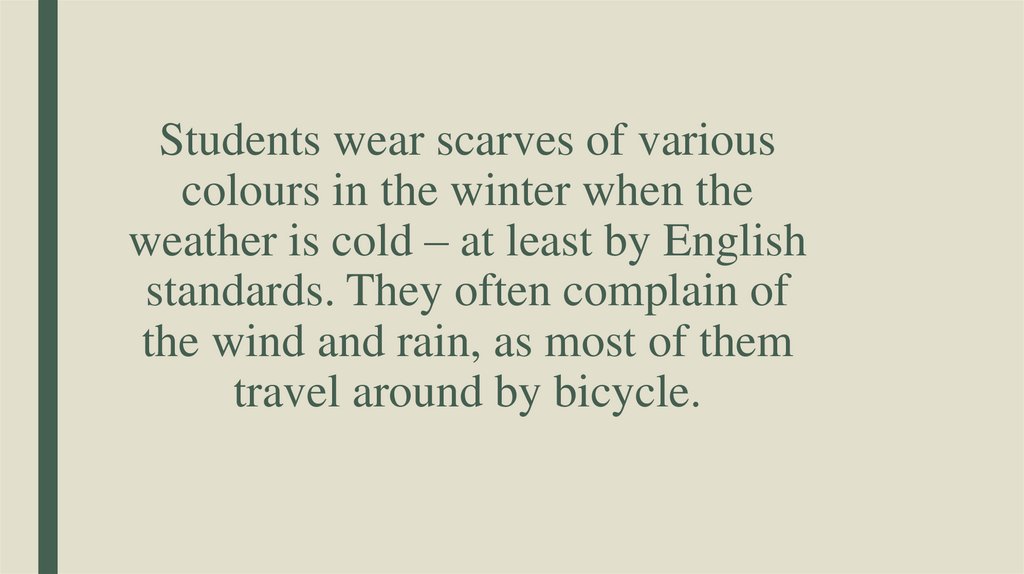 Students wear scarves of various colours in the winter when the weather is cold – at least by English standards. They often