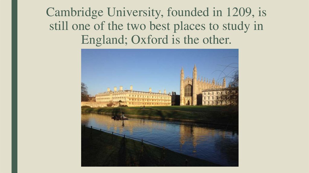 Cambridge University, founded in 1209, is still one of the two best places to study in England; Oxford is the other.