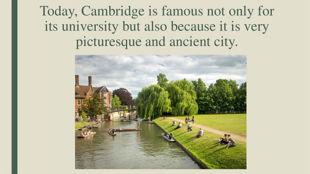 Today, Cambridge is famous not only for its university but also because it is very picturesque and ancient city.