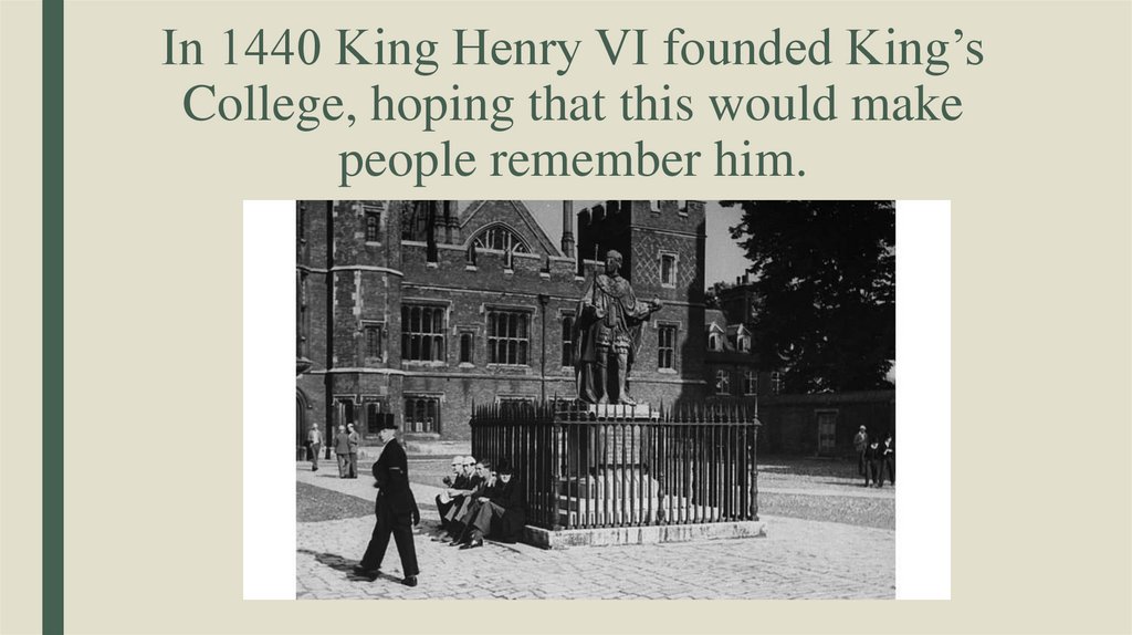 In 1440 King Henry VI founded King’s College, hoping that this would make people remember him.