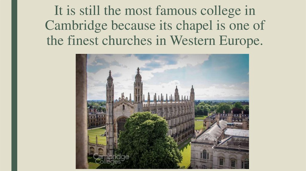 It is still the most famous college in Cambridge because its chapel is one of the finest churches in Western Europe.
