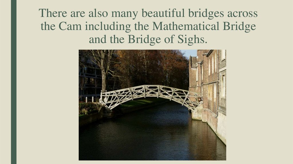 There are also many beautiful bridges across the Cam including the Mathematical Bridge and the Bridge of Sighs.