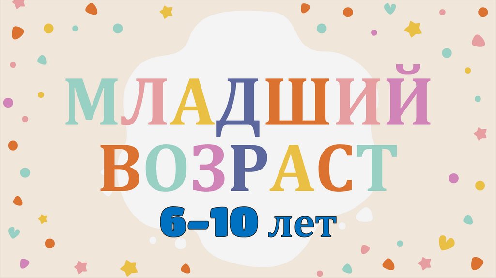 МЛАДШИЙ ВОЗРАСТ 6-10 лет