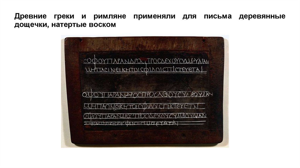 Древние греки и римляне применяли для письма деревянные дощечки, натертые воском