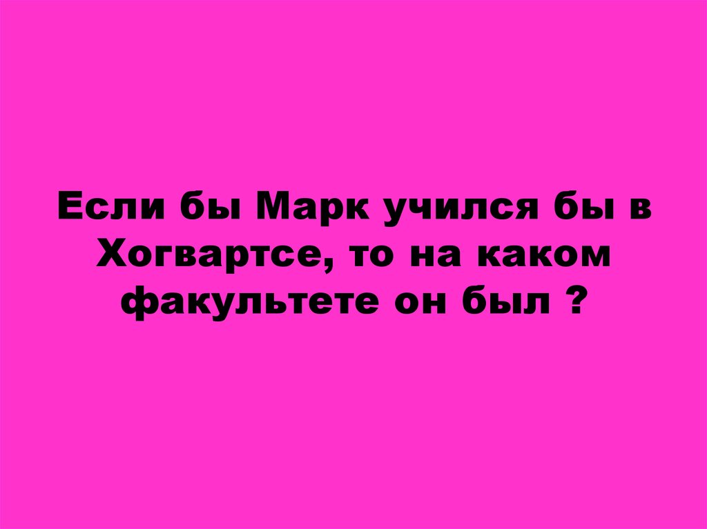 Если бы Марк учился бы в Хогвартсе, то на каком факультете он был ?