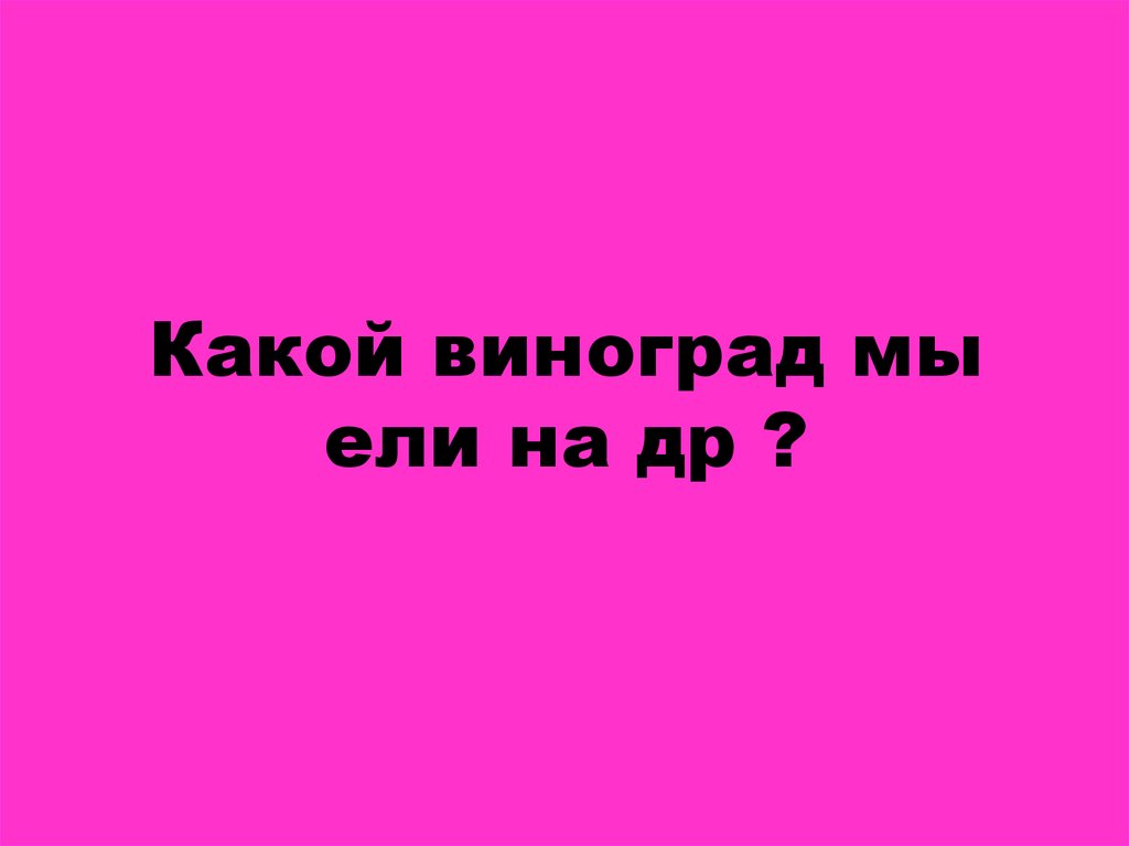 Какой виноград мы ели на др ?
