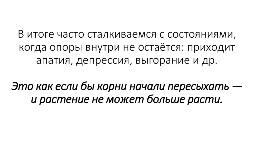 В итоге часто сталкиваемся с состояниями, когда опоры внутри не остаётся: приходит апатия, депрессия, выгорание и др. Это как