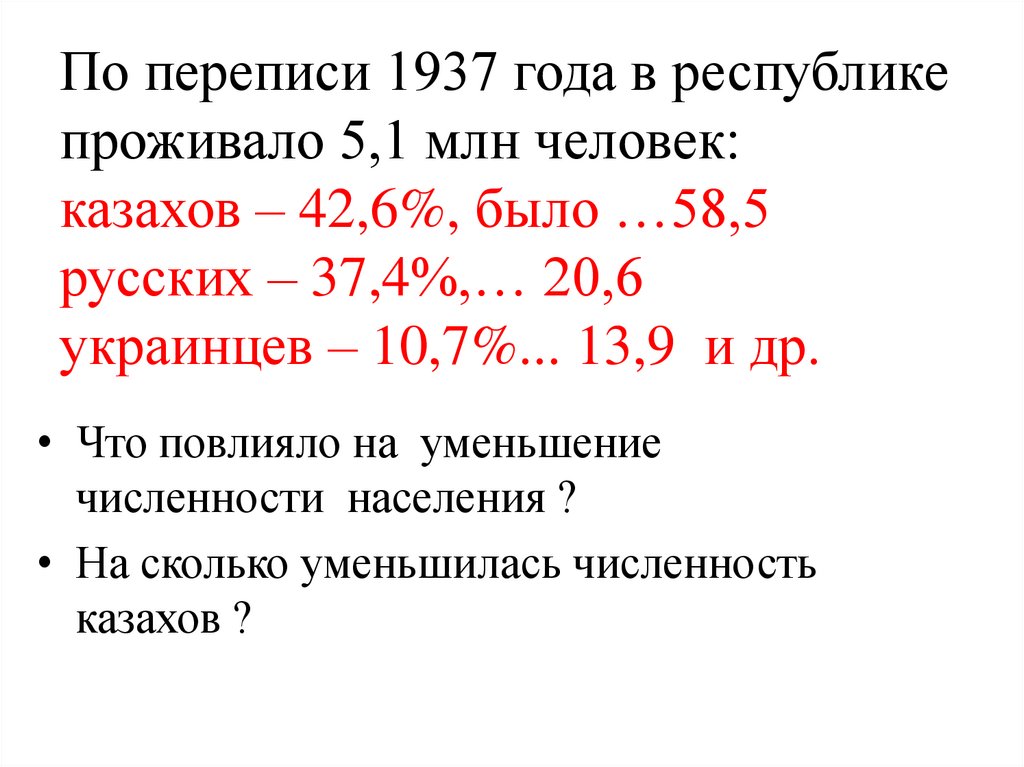 По переписи 1937 года в республике проживало 5,1 млн человек: казахов – 42,6%, было …58,5 русских – 37,4%,… 20,6 украинцев –