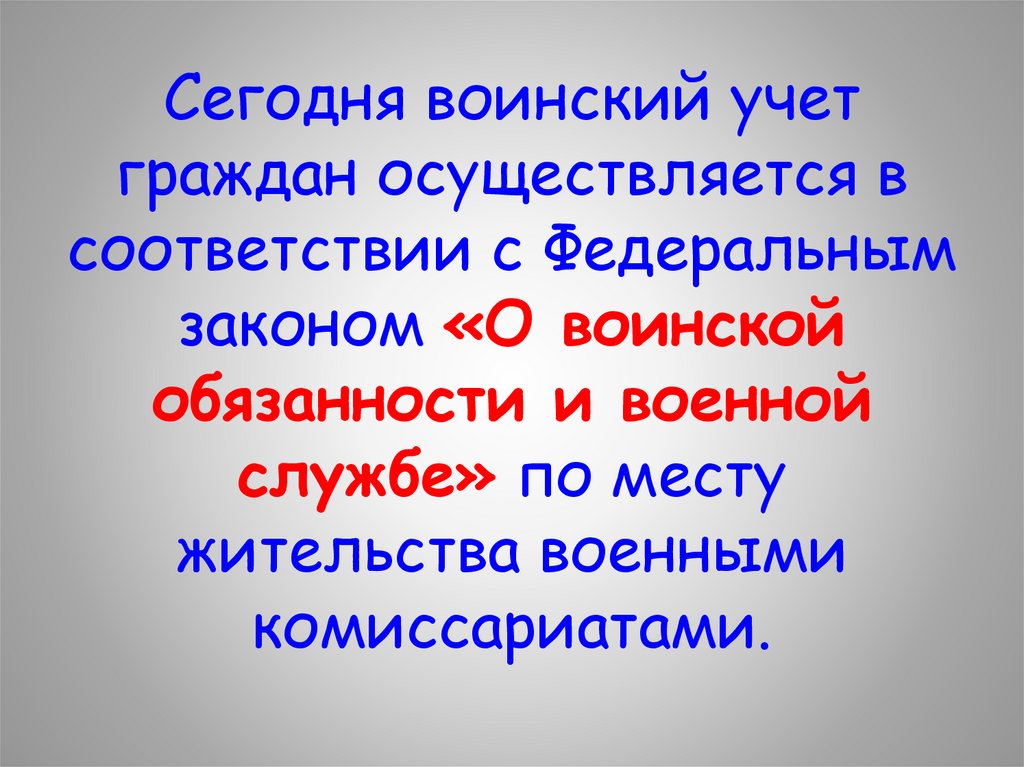 Сегодня воинский учет граждан осуществляется в соответствии с Федеральным законом «О воинской обязанности и военной службе» по