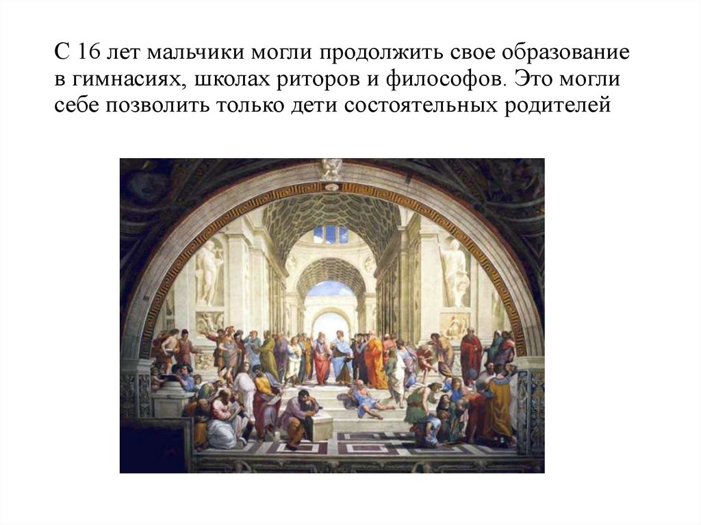 С 16 лет мальчики могли продолжить свое образование в гимнасиях, школах риторов и философов. Это могли себе позволить только