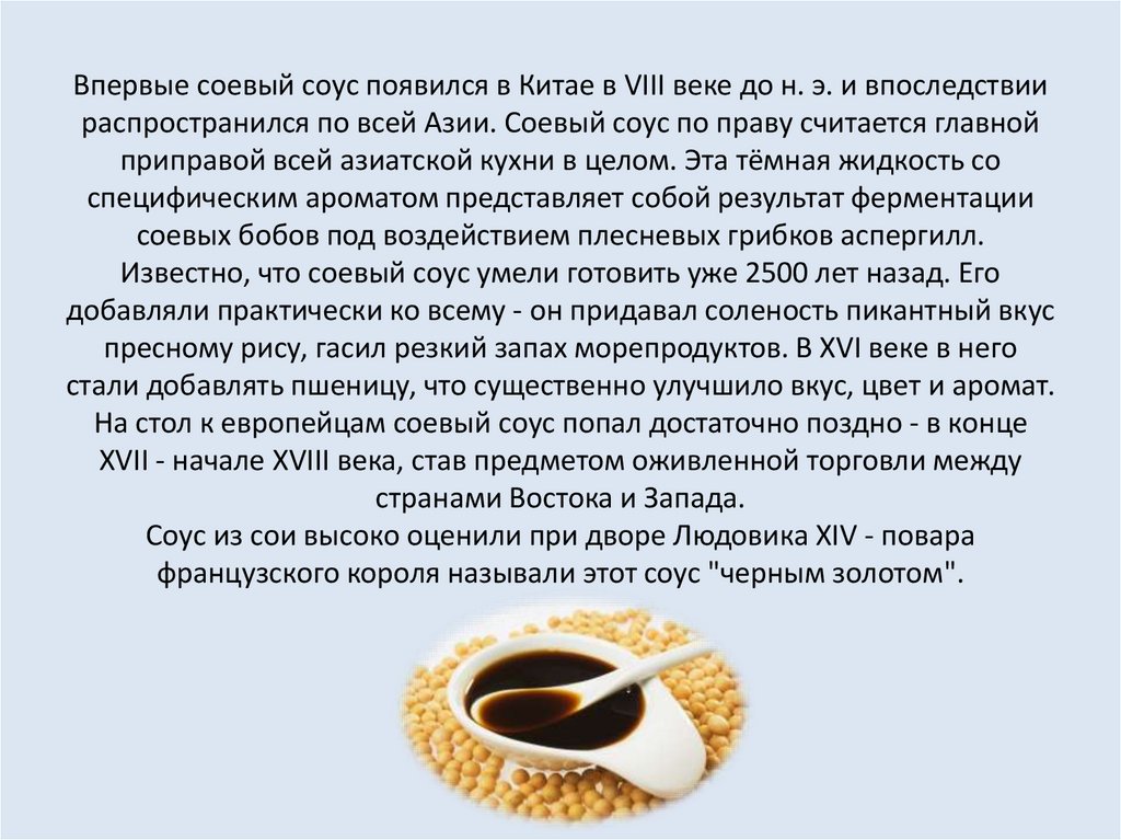 Впервые соевый соус появился в Китае в VIII веке до н. э. и впоследствии распространился по всей Азии. Соевый соус по праву