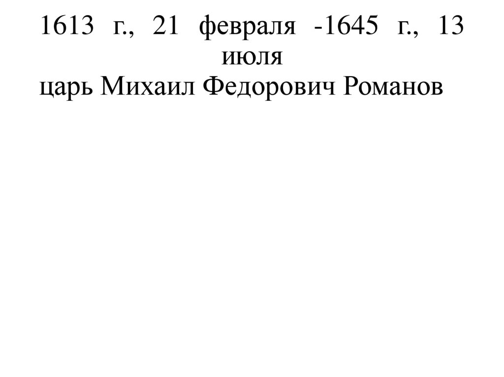 1613 г., 21 февраля -1645 г., 13 июля царь Михаил Федорович Романов