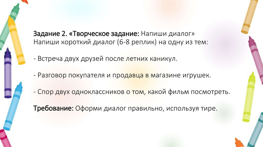 Задание 2. «Творческое задание: Напиши диалог» Напиши короткий диалог (6-8 реплик) на одну из тем: - Встреча двух друзей после