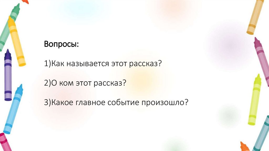 Вопросы: 1)Как называется этот рассказ? 2)О ком этот рассказ? 3)Какое главное событие произошло?