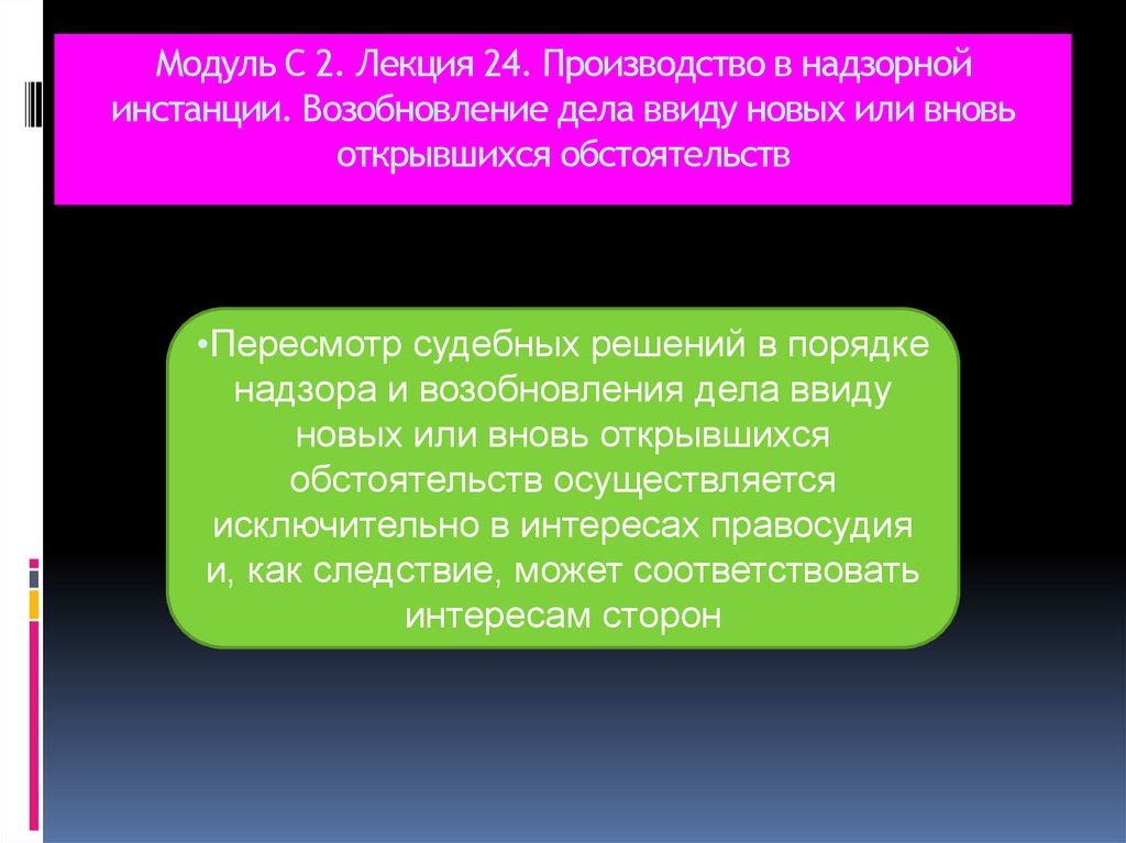 Модуль С 2. Лекция 24. Производство в надзорной инстанции. Возобновление дела ввиду новых или вновь открывшихся обстоятельств