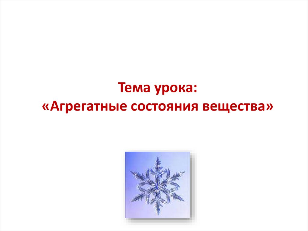Тема урока: «Агрегатные состояния вещества»